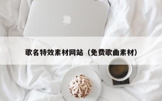梨树县歌名特效素材网站（免费歌曲素材）